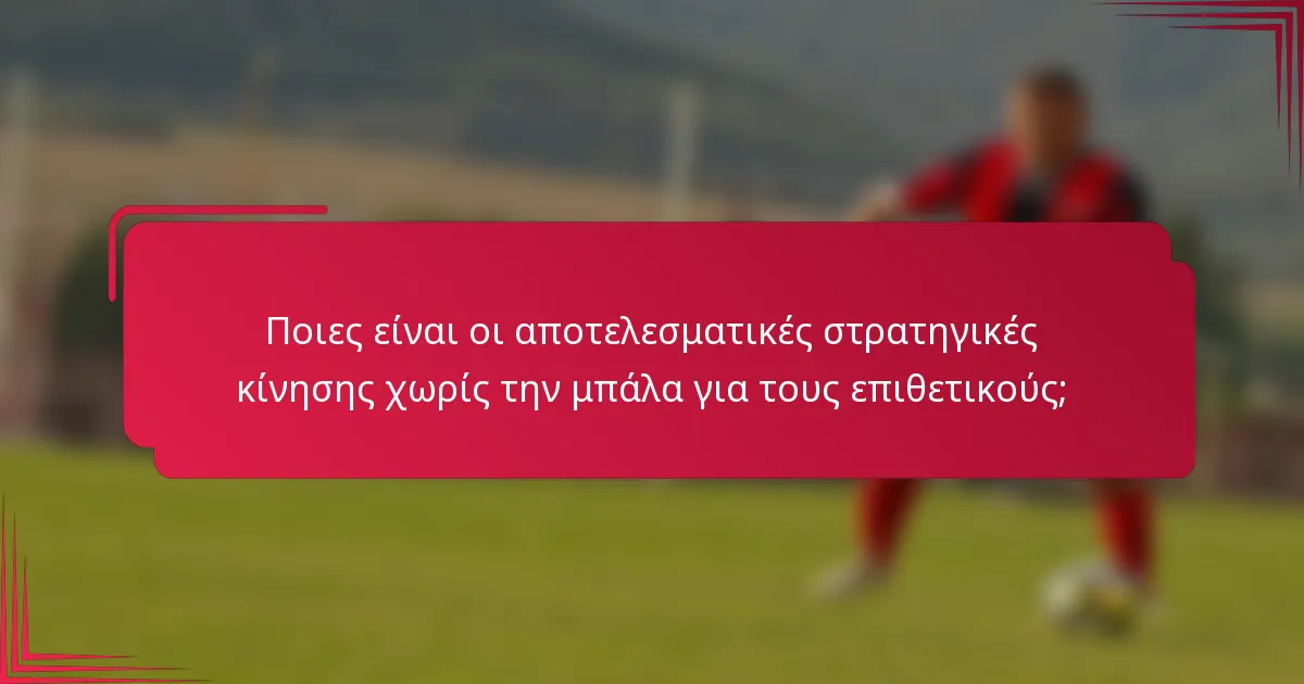 Ποιες είναι οι αποτελεσματικές στρατηγικές κίνησης χωρίς την μπάλα για τους επιθετικούς;