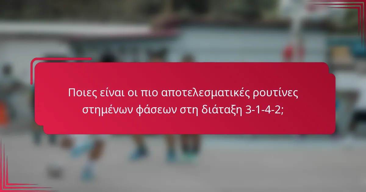 Ποιες είναι οι πιο αποτελεσματικές ρουτίνες στημένων φάσεων στη διάταξη 3-1-4-2;
