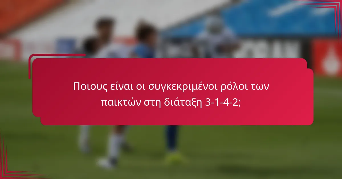 Ποιους είναι οι συγκεκριμένοι ρόλοι των παικτών στη διάταξη 3-1-4-2;