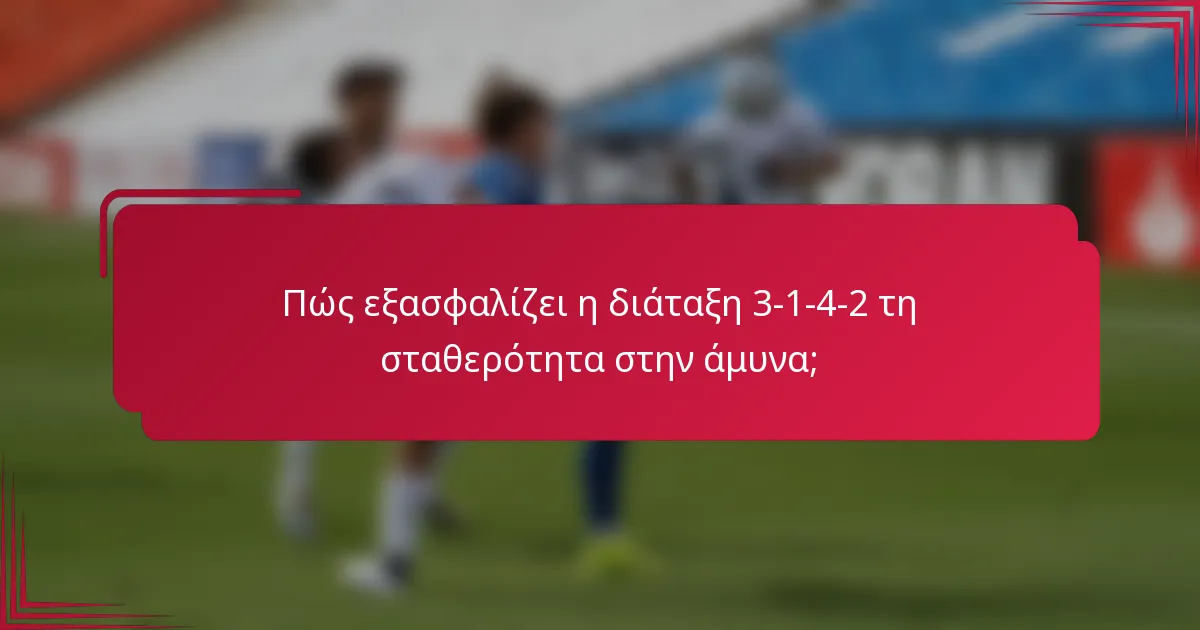 Πώς εξασφαλίζει η διάταξη 3-1-4-2 τη σταθερότητα στην άμυνα;