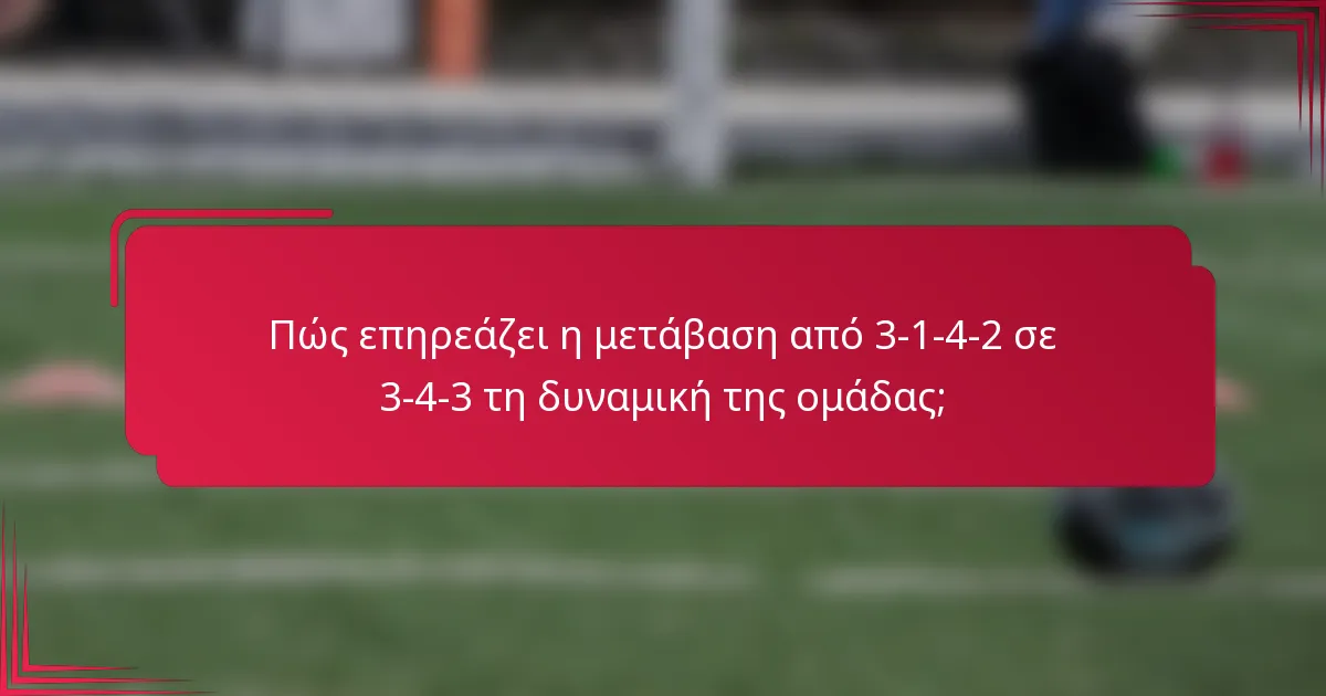 Πώς επηρεάζει η μετάβαση από 3-1-4-2 σε 3-4-3 τη δυναμική της ομάδας;