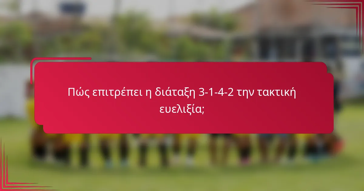 Πώς επιτρέπει η διάταξη 3-1-4-2 την τακτική ευελιξία;
