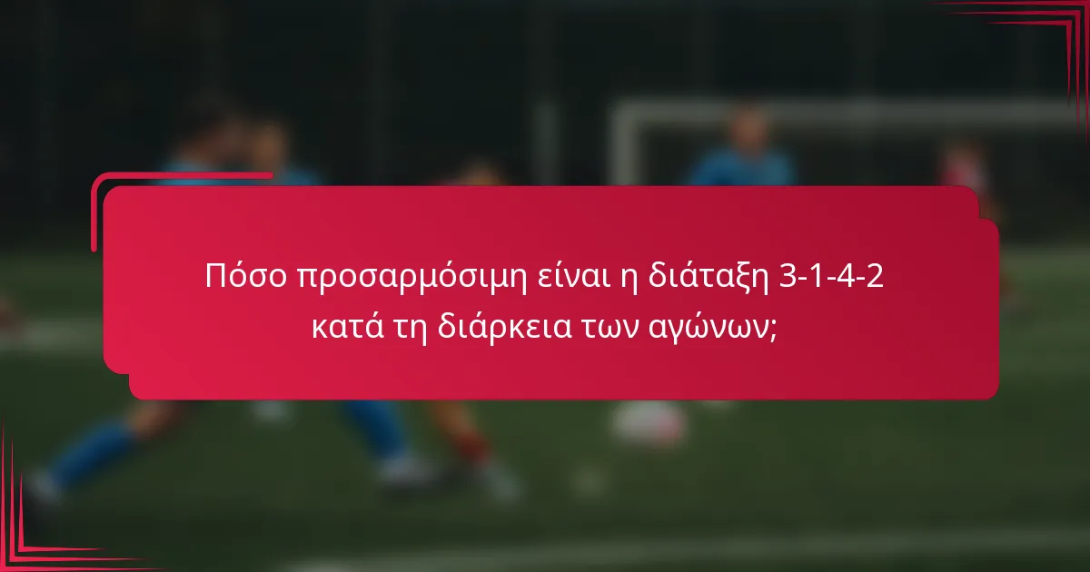 Πόσο προσαρμόσιμη είναι η διάταξη 3-1-4-2 κατά τη διάρκεια των αγώνων;